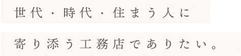 寄り添う工務店でありたい。